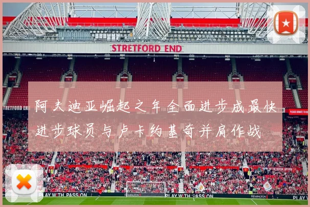 阿夫迪亚崛起之年全面进步成最快进步球员与卢卡约基奇并肩作战